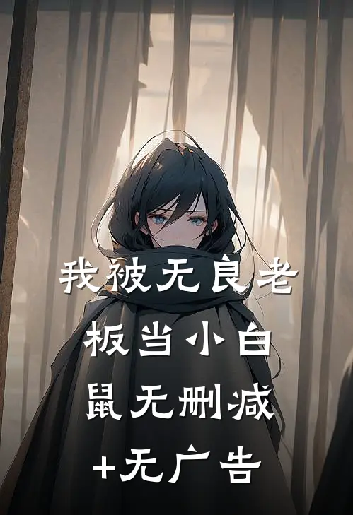 我被无良老板当小白鼠无删减+无广告