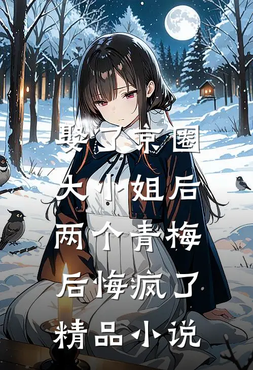 娶了京圈大小姐后，两个青梅后悔疯了精品小说