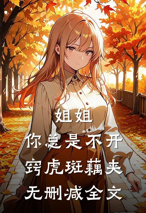 姐姐，你总是不开窍虎斑藕夹无删减全文