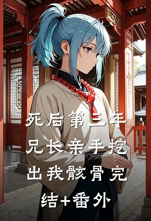 死后第三年，兄长亲手挖出我骸骨完结+番外