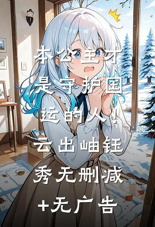 本公主才是守护国运的人！云出岫钰秀无删减+无广告