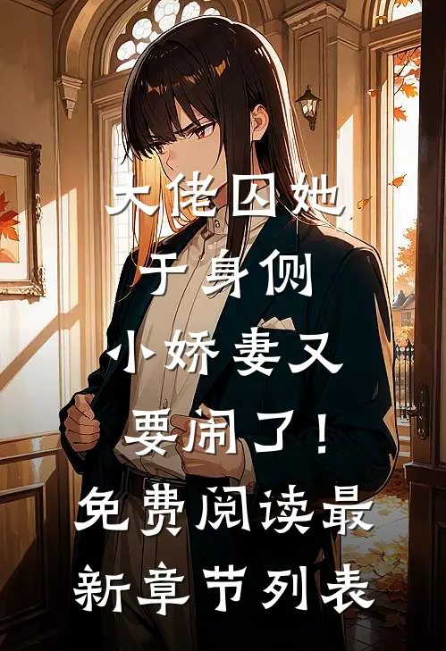 大佬囚她于身侧，小娇妻又要闹了！免费阅读最新章节列表