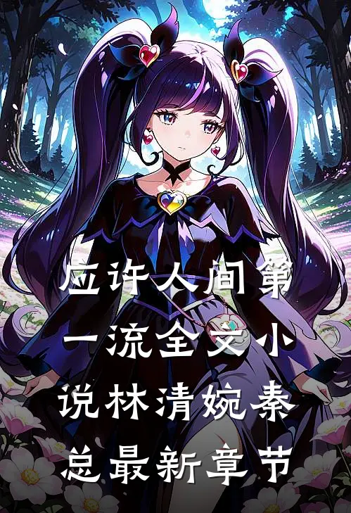 应许人间第一流全文小说林清婉秦总最新章节