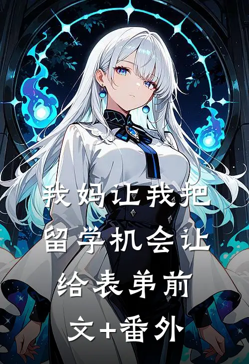 我妈让我把留学机会让给表弟前文+番外