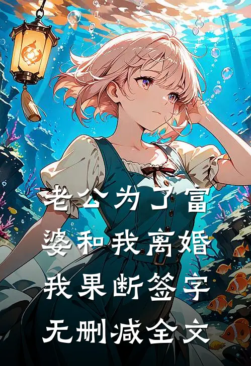 老公为了富婆和我离婚，我果断签字无删减全文