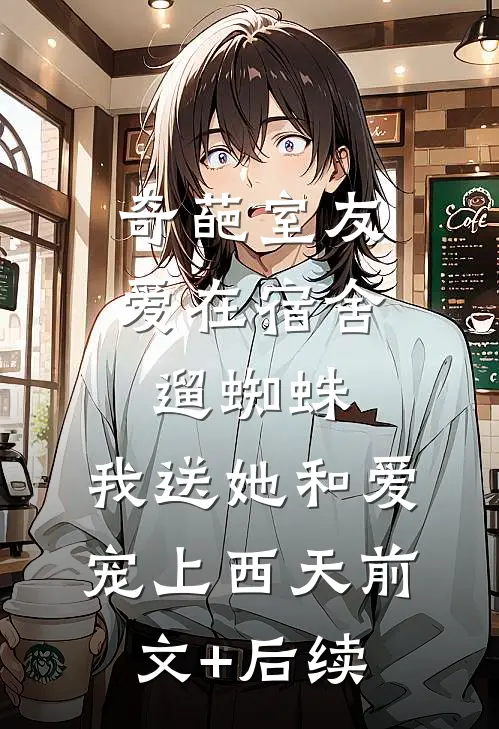奇葩室友爱在宿舍遛蜘蛛，我送她和爱宠上西天前文+后续