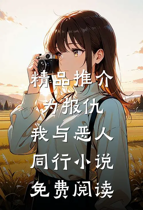 精品推介为报仇,我与恶人同行小说免费阅读