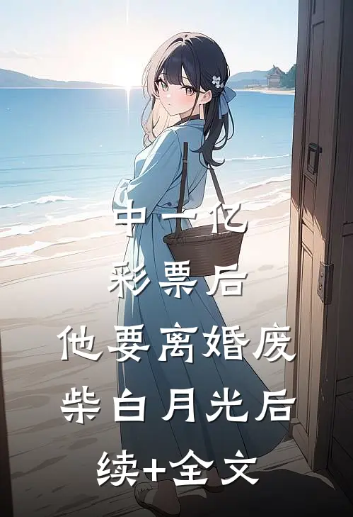中一亿彩票后，他要离婚废柴白月光后续+全文