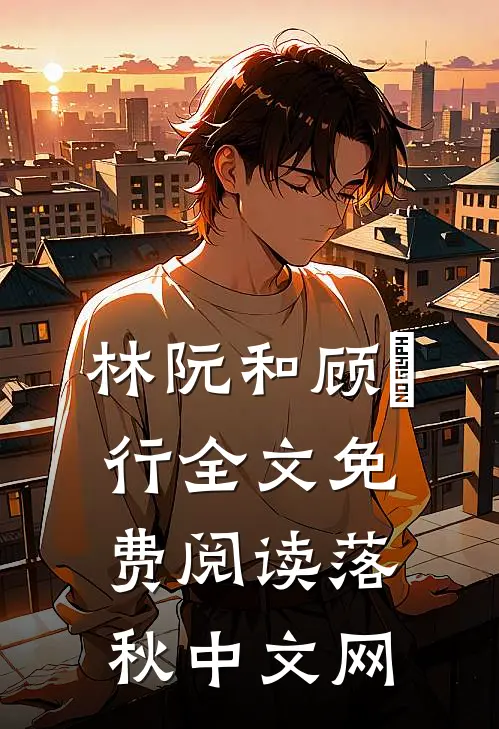 林阮和顾旻行全文免费阅读落秋中文网
