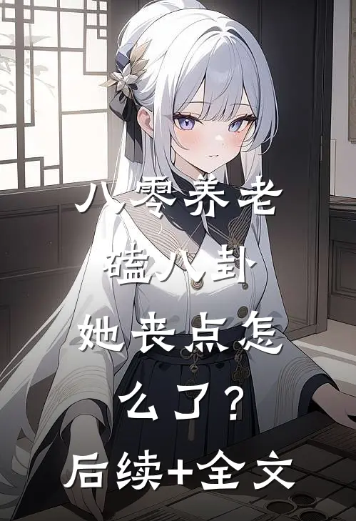 八零养老磕八卦，她丧点怎么了？后续+全文