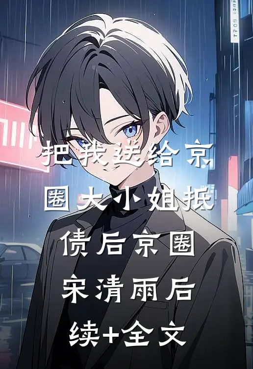 把我送给京圈大小姐抵债后京圈宋清雨后续+全文