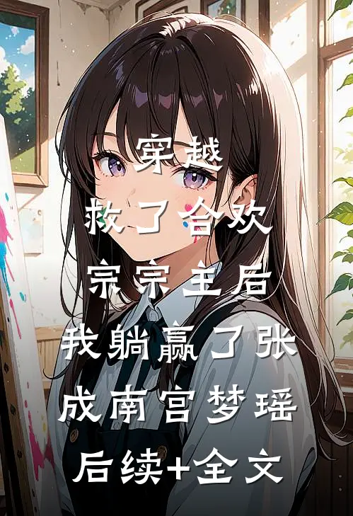 穿越：救了合欢宗宗主后，我躺赢了张成南宫梦瑶后续+全文