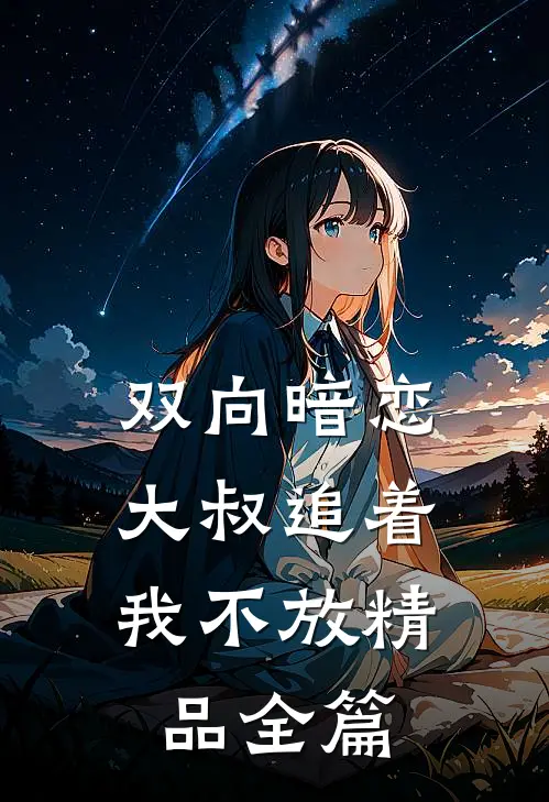 双向暗恋：大叔追着我不放精品全篇