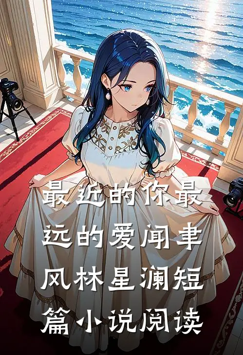 最近的你最远的爱闻聿风林星澜短篇小说阅读