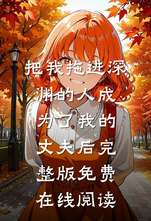 把我拖进深渊的人成为了我的丈夫后完整版免费在线阅读