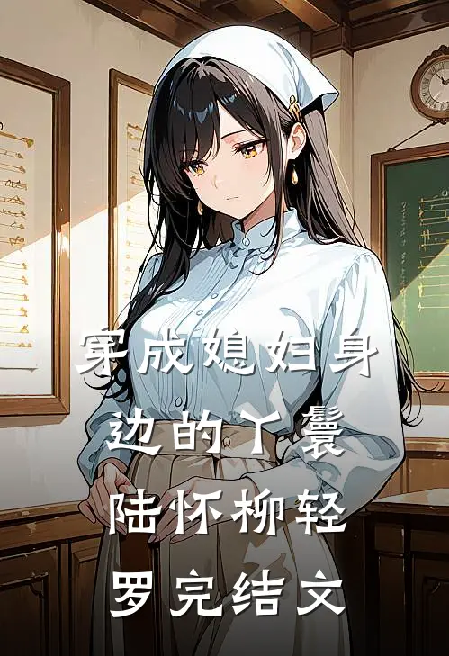 穿成媳妇身边的丫鬟陆怀柳轻罗完结文