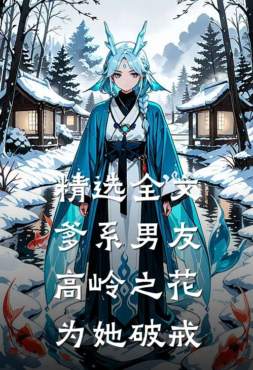 精选全文爹系男友：高岭之花为她破戒