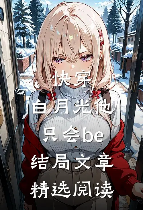 快穿：白月光他只会be结局文章精选阅读