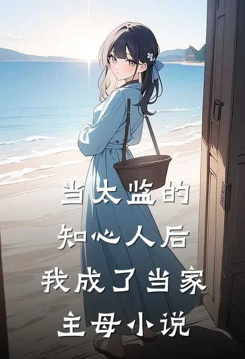 当太监的知心人后，我成了当家主母小说