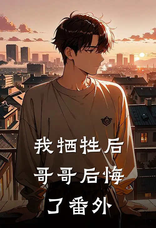 我牺牲后，哥哥后悔了 番外