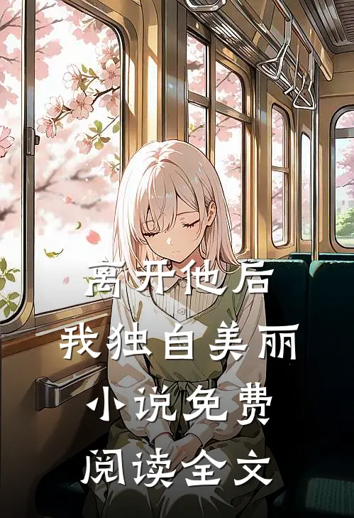 离开他后，我独自美丽小说免费阅读全文
