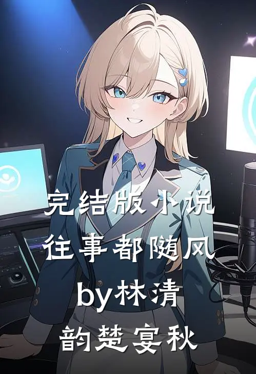 完结版小说往事都随风by林清韵楚宴秋