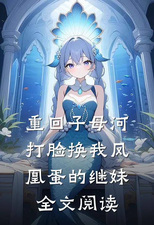 重回子母河，打脸换我凤凰蛋的继妹全文阅读