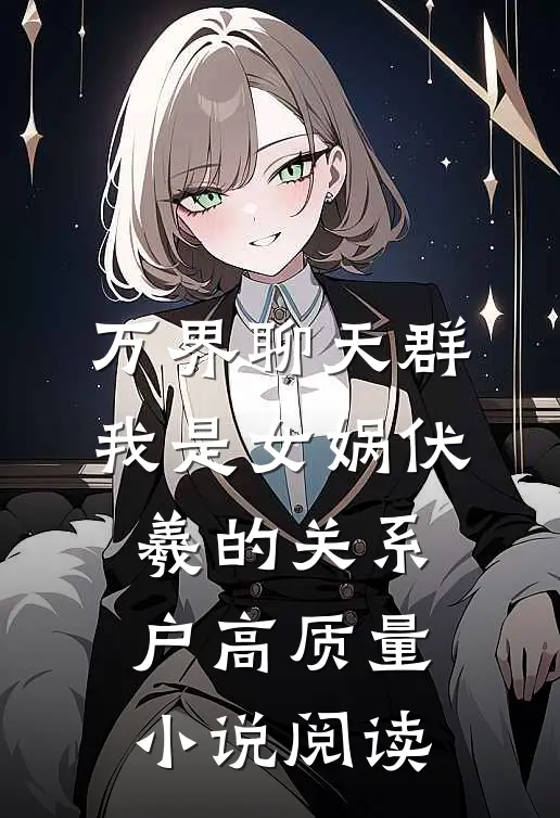万界聊天群：我是女娲伏羲的关系户高质量小说阅读