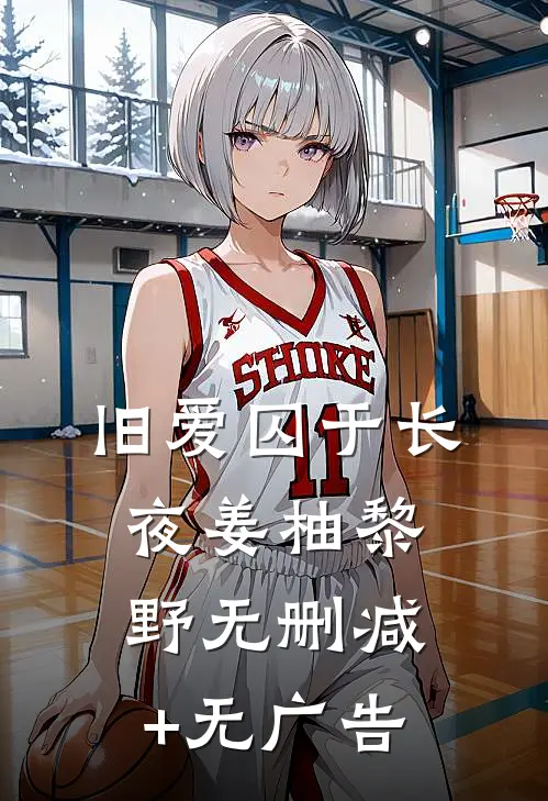 旧爱囚于长夜姜柚黎野无删减+无广告