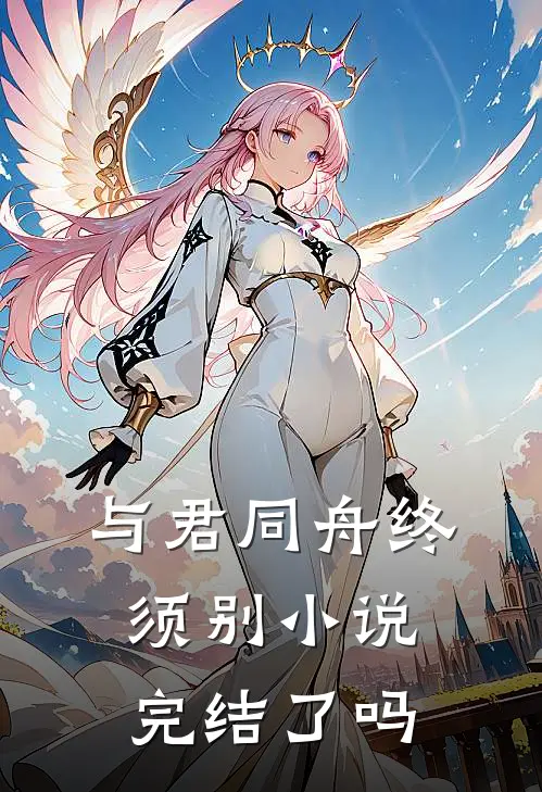 与君同舟终须别小说完结了吗