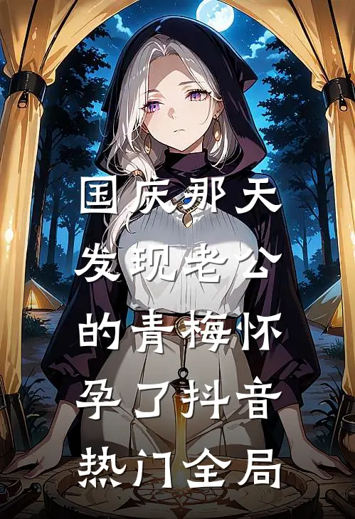 国庆那天，发现老公的青梅怀孕了抖音热门全局