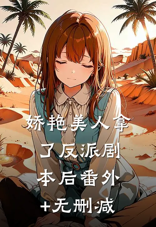 娇艳美人拿了反派剧本后番外+无删减