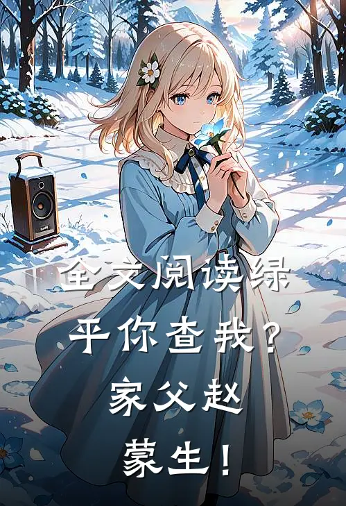 全文阅读绿平你查我？家父赵蒙生！