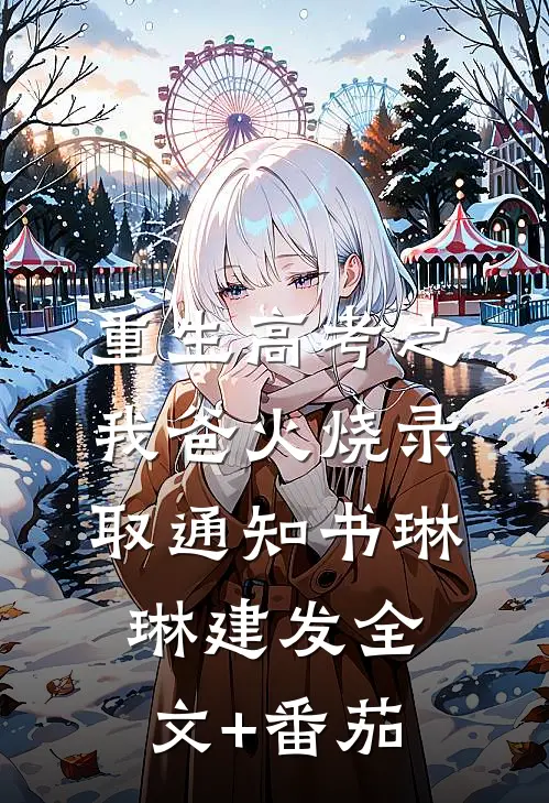 重生高考之我爸火烧录取通知书琳琳建发全文+番茄