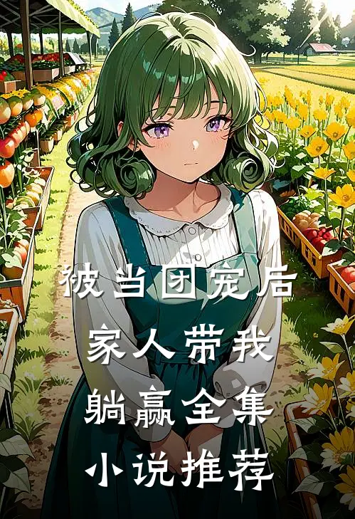 被当团宠后，家人带我躺赢全集小说推荐