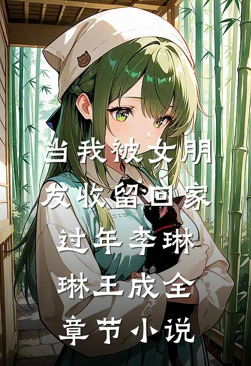 当我被女朋友收留回家过年李琳琳王成全章节小说