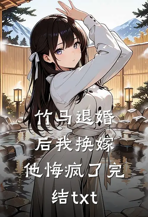 竹马退婚后我换嫁，他悔疯了完结txt
