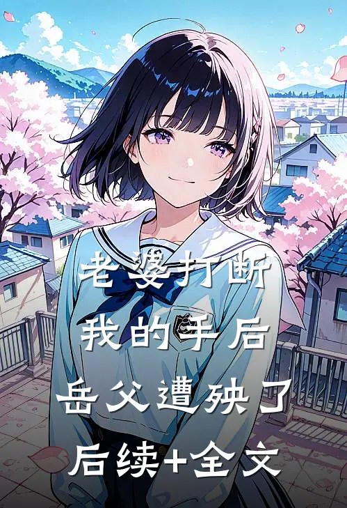 老婆打断我的手后，岳父遭殃了后续+全文