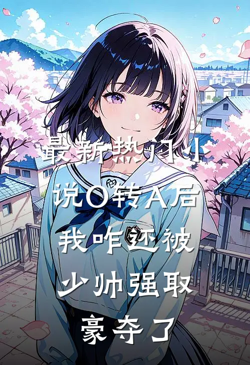 最新热门小说O转A后，我咋还被少帅强取豪夺了