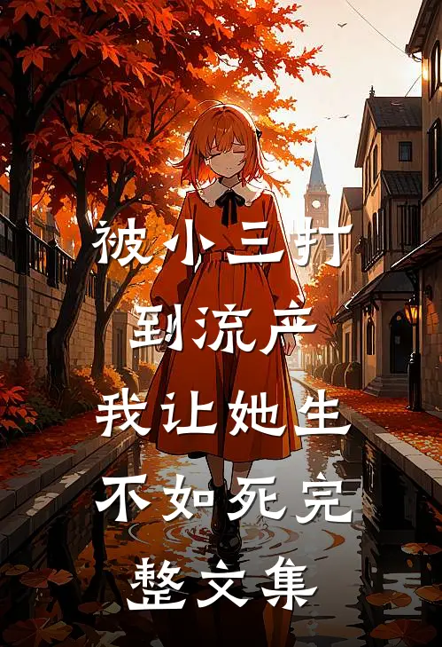 被小三打到流产，我让她生不如死完整文集