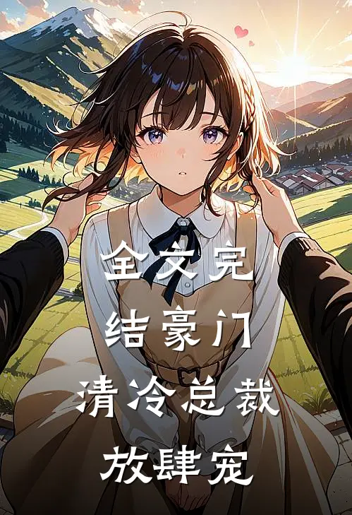 全文完结豪门：清冷总裁放肆宠
