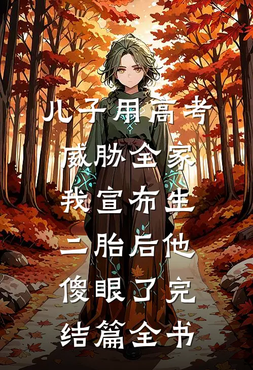 儿子用高考威胁全家，我宣布生二胎后他傻眼了完结篇全书