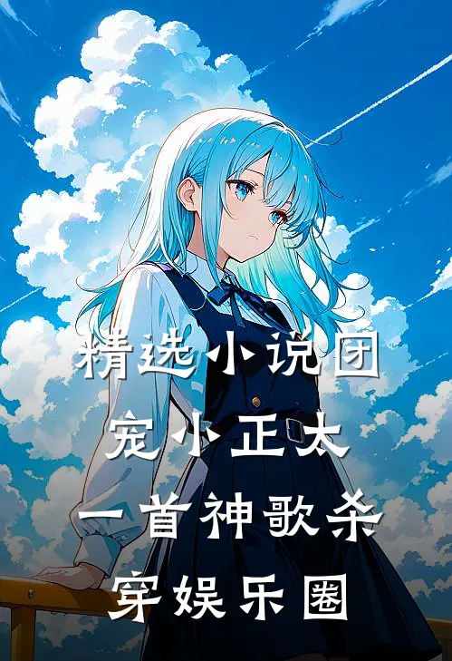 精选小说团宠小正太，一首神歌杀穿娱乐圈