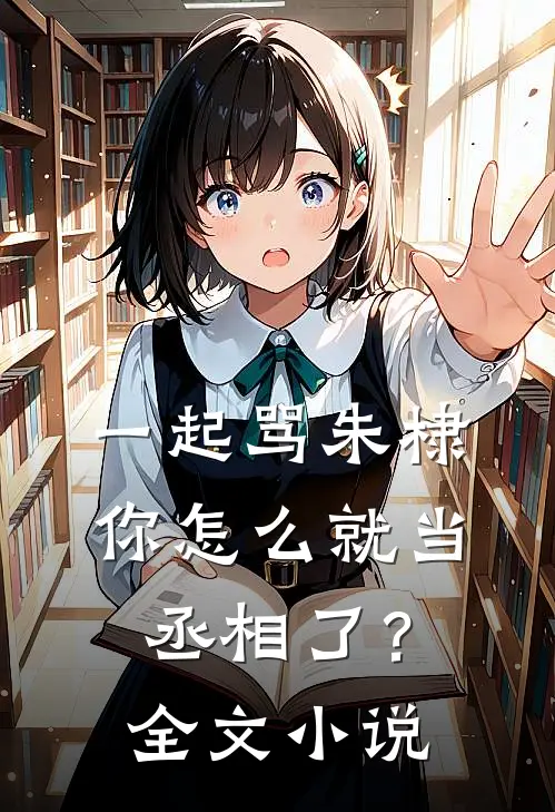 一起骂朱棣，你怎么就当丞相了？全文小说