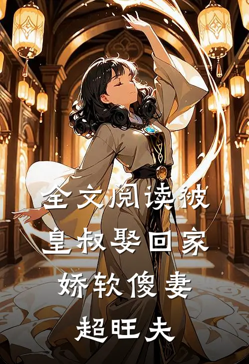 全文阅读被皇叔娶回家，娇软傻妻超旺夫