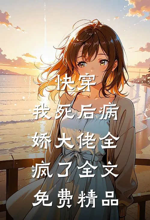快穿:我死后病娇大佬全疯了全文免费精品