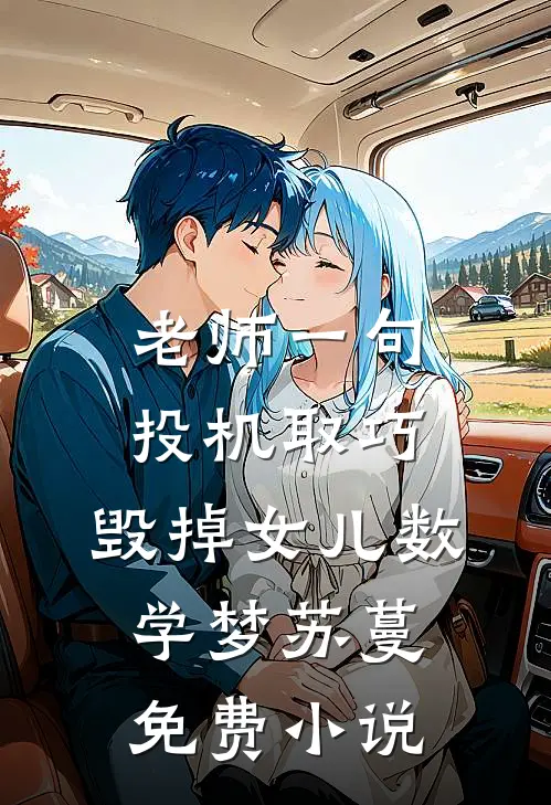 老师一句投机取巧，毁掉女儿数学梦苏蔓免费小说