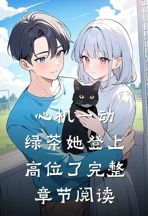 心机一动，绿茶她登上高位了完整章节阅读