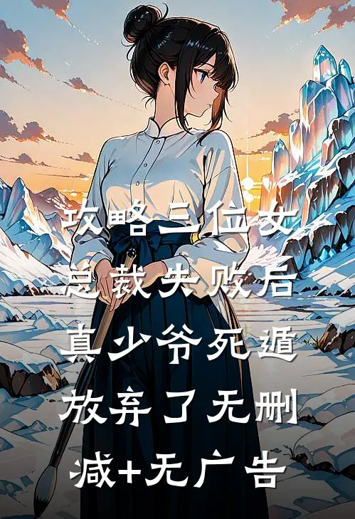 攻略三位女总裁失败后，真少爷死遁放弃了无删减+无广告