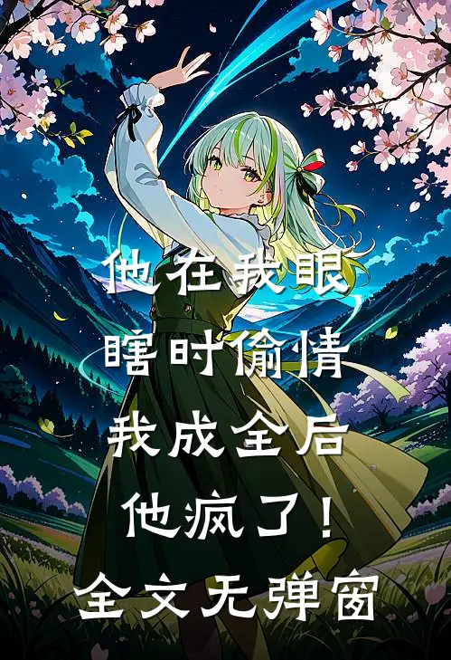 他在我眼瞎时偷情，我成全后他疯了！全文无弹窗